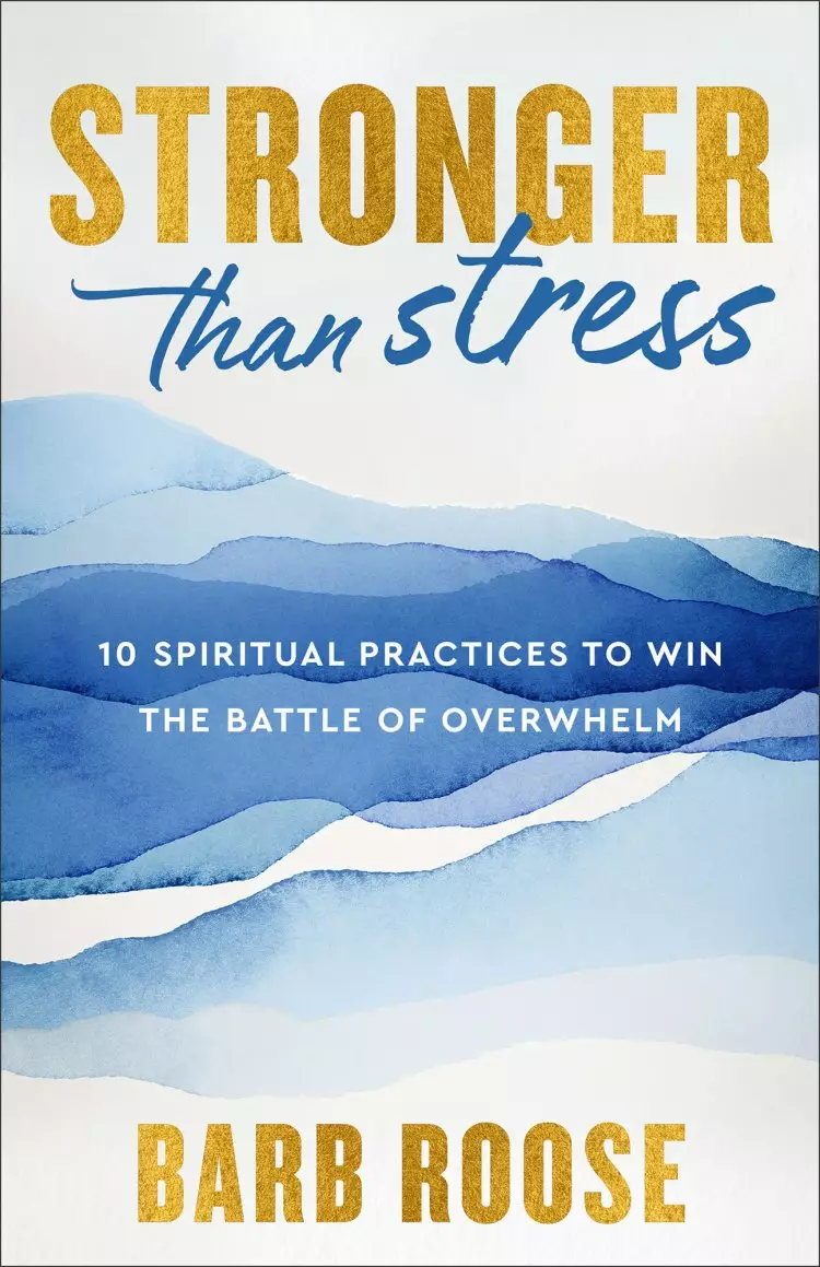 Stronger Than Stress: 10 Spiritual Practices to Win the Battle of Overwhelm