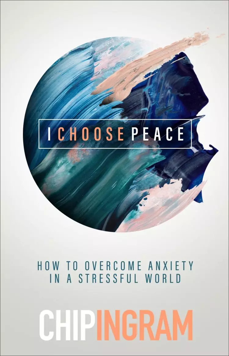 I Choose Peace: How to Quiet Your Heart in an Anxious World