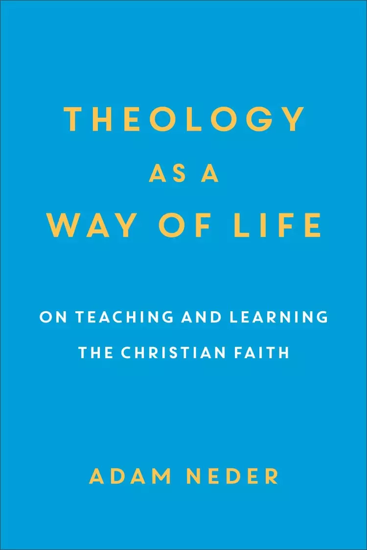 Theology as a Way of Life: On Teaching and Learning the Christian Faith