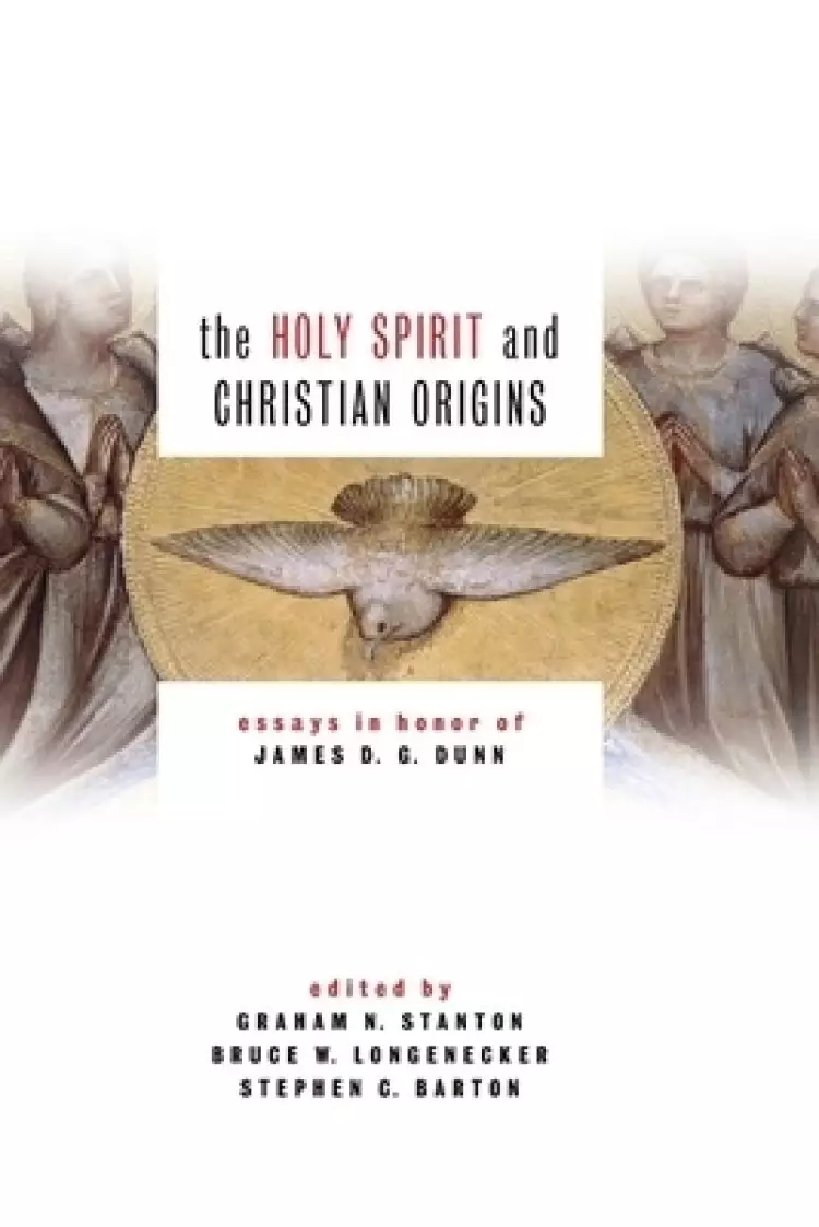 Holy Spirit and Christian Origins: Essays in Honor of James D. G. Dunn