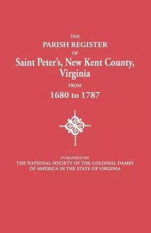 Parish Register of Saint Peter's, New Kent County, Virginia, from 1680 to 1787