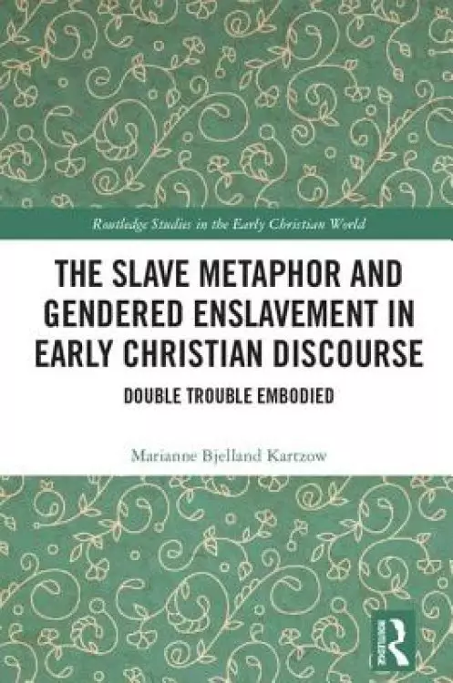 The Slave Metaphor and Enslaved Gendered Bodies in Early Christian Discourse