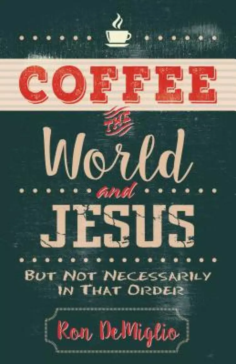 Coffee, the World, and Jesus, But Not Necessarily in That Order