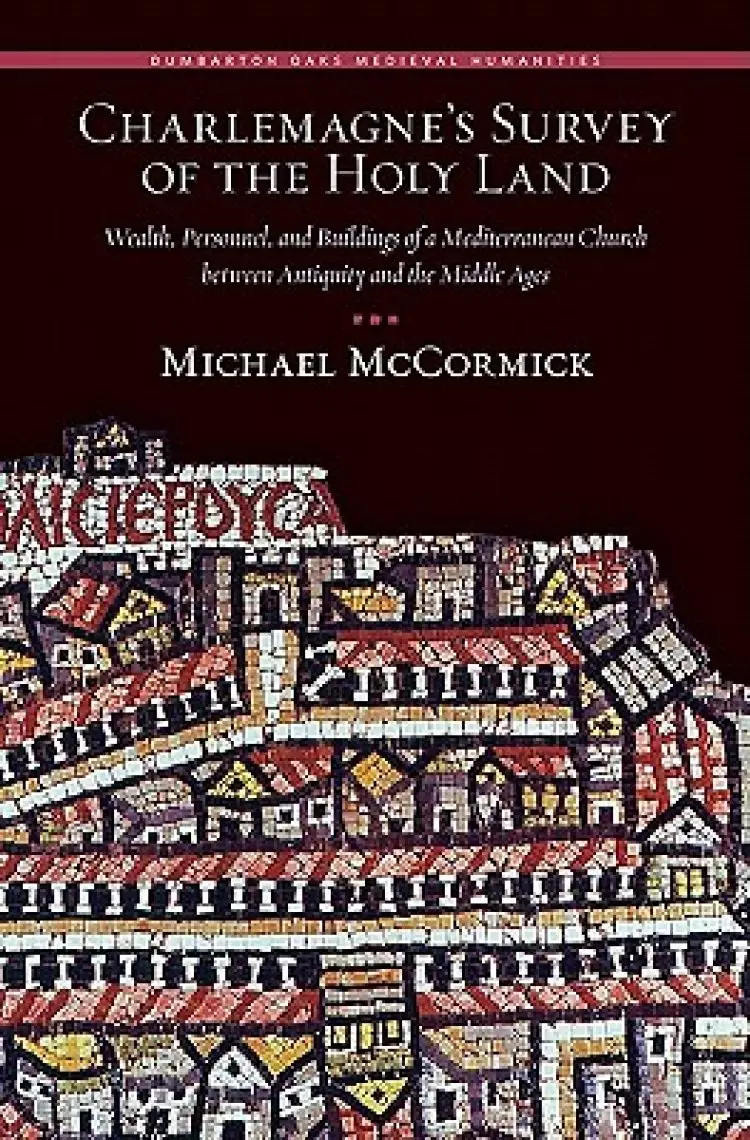 Charlemagne's Survey of the Holy Land: Wealth, Personnel, and Buildings of a Mediterranean Church Between Antiquity and the Middle Ages