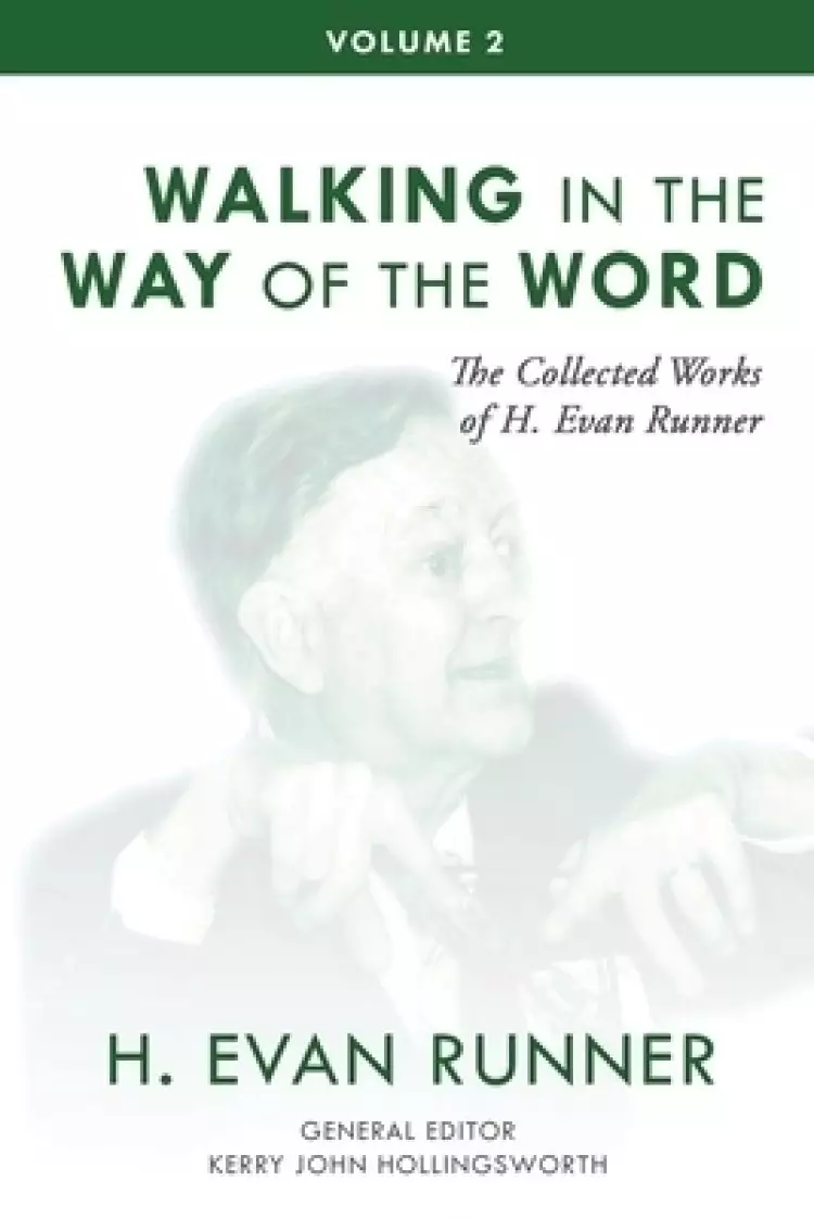 The Collected Works of H. Evan Runner, Vol. 2: Walking in the Way of the Word