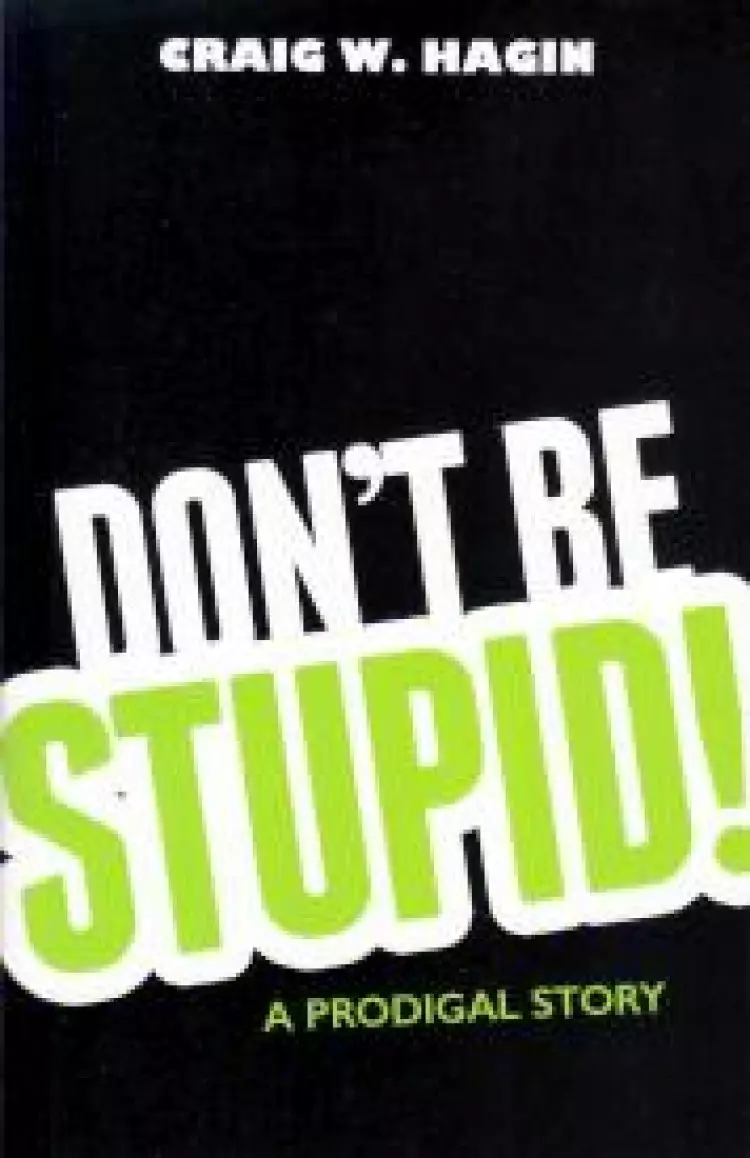 Don't Be Stupid!: A Prodigal Story