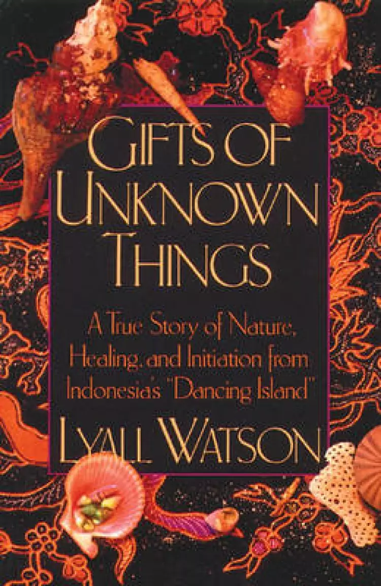 Gifts of Unknown Things: A True Story of Nature, Healing, and Initiation from Indonesia's Dancing Island