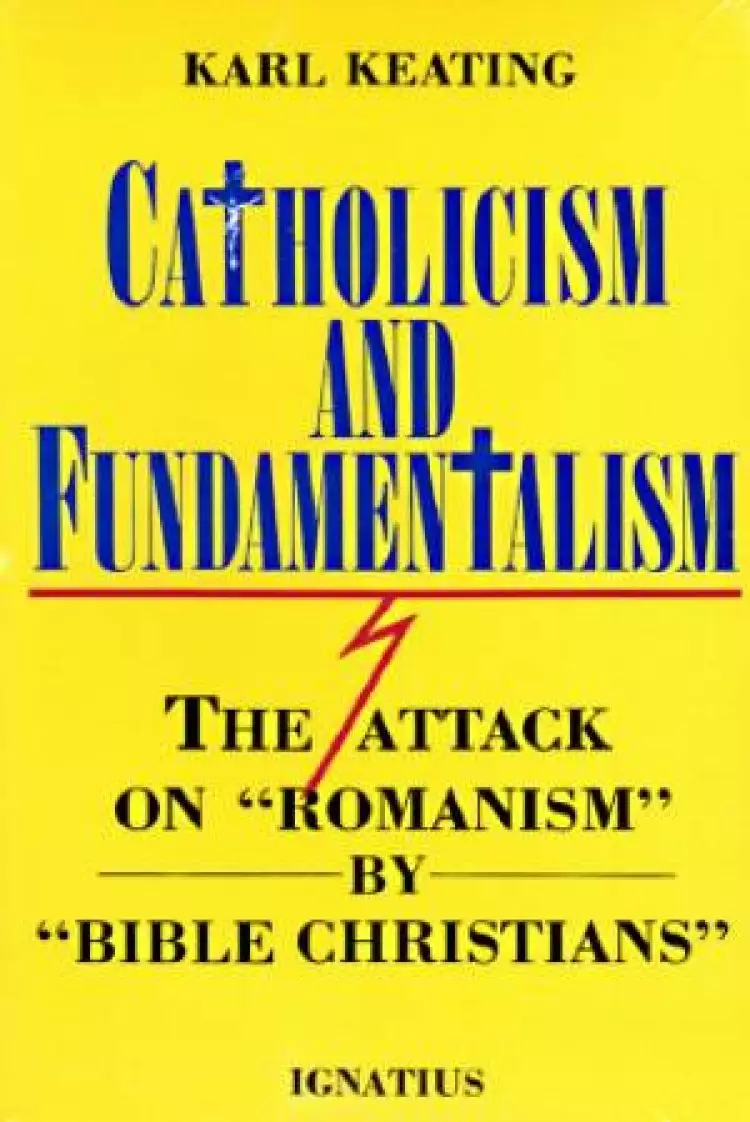 Catholicism and Fundamentalism: The Attack on 'Romanism' by 'Bible Christians'
