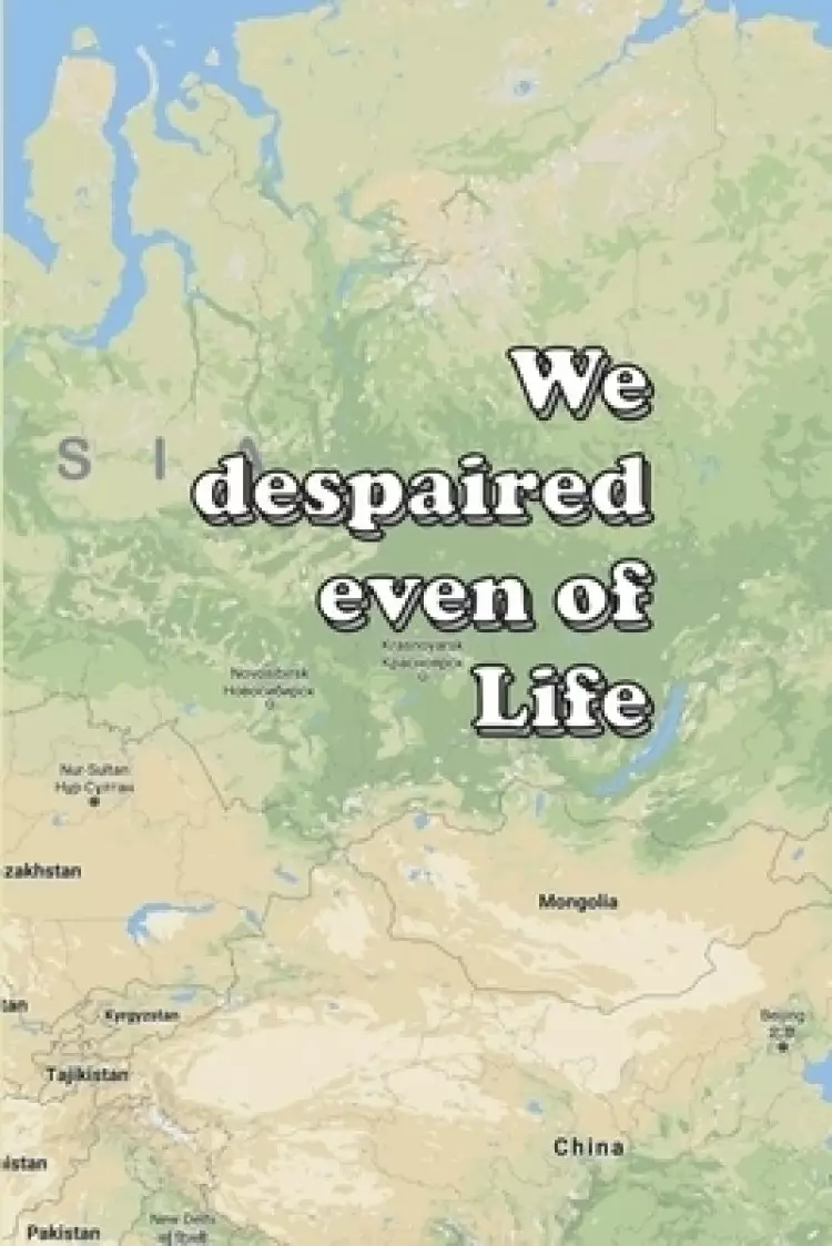 We despaired even of Life