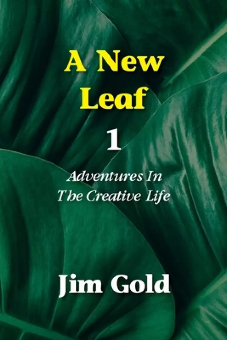 A New Leaf 1: Adventures In The Creative Life