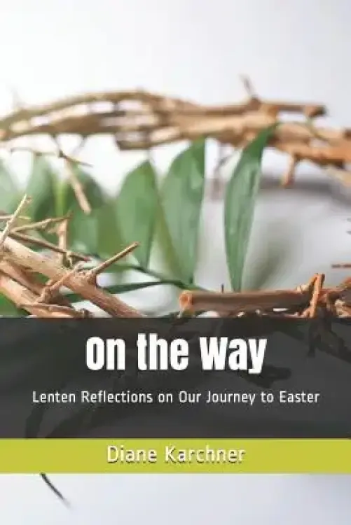 On the Way: Lenten Reflections on Our Journey to Easter