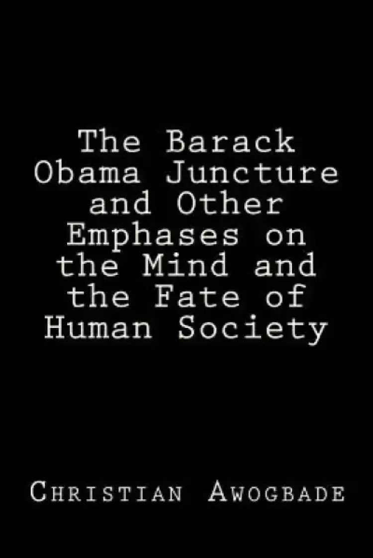 The Barack Obama Juncture and other Emphases on the Mind and the Fate of Human Society