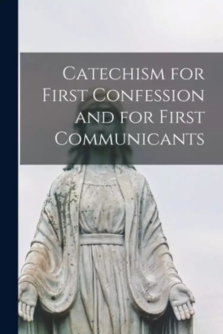 Catechism for First Confession and for First Communicants [microform]