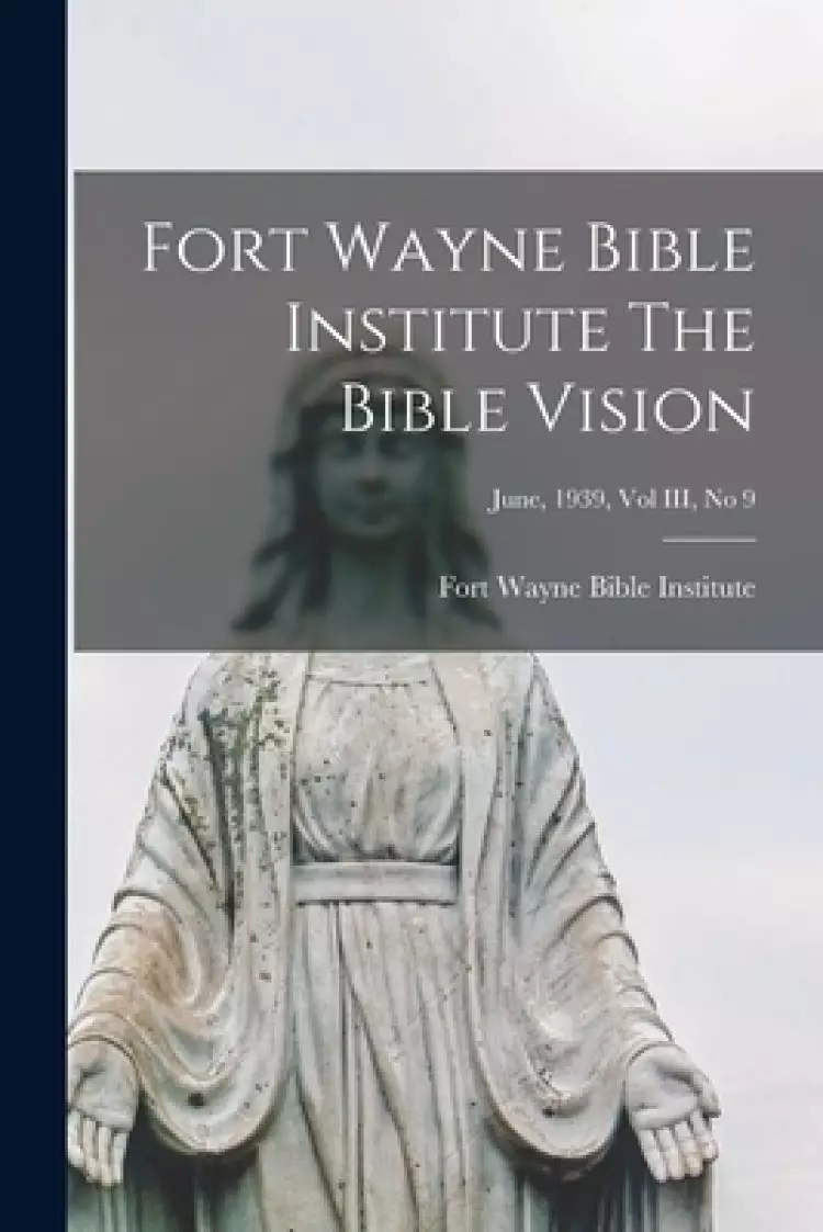 Fort Wayne Bible Institute The Bible Vision; June, 1939, Vol III, No 9
