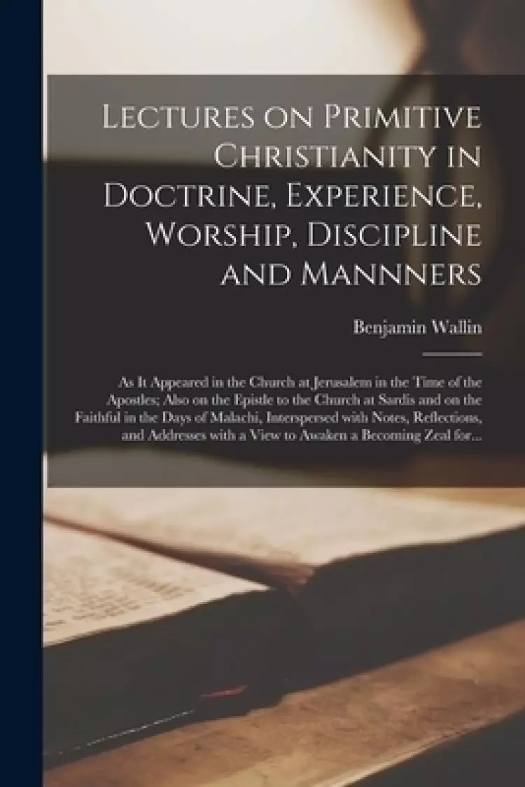 Lectures on Primitive Christianity in Doctrine, Experience, Worship, Discipline and Mannners : as It Appeared in the Church at Jerusalem in the Time o