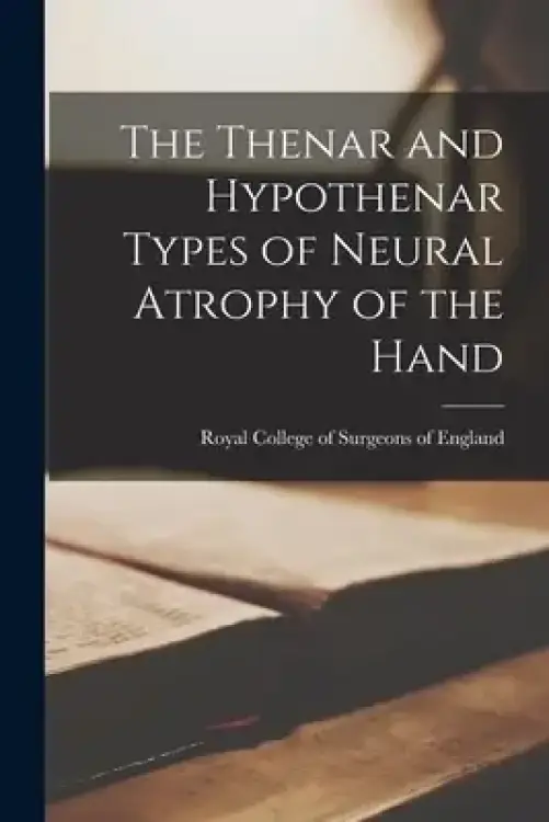 The Thenar and Hypothenar Types of Neural Atrophy of the Hand | Free ...