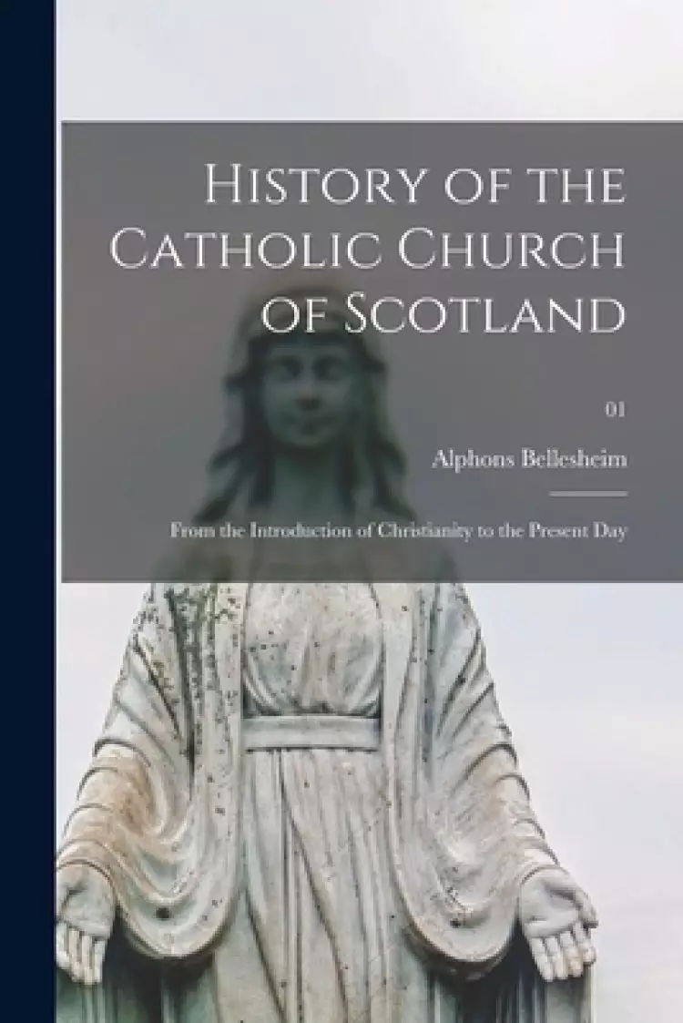 History of the Catholic Church of Scotland : From the Introduction of Christianity to the Present Day; 01