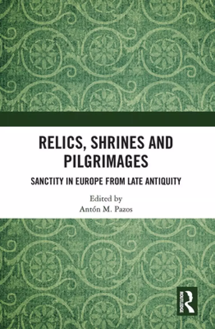 Relics, Shrines and Pilgrimages: Sanctity in Europe from Late Antiquity