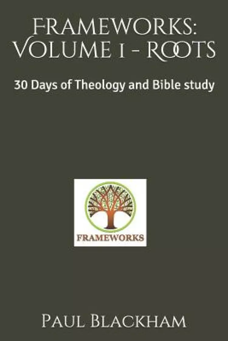 Frameworks: Volume 1 - Roots: 30 Days of Theology and Bible study