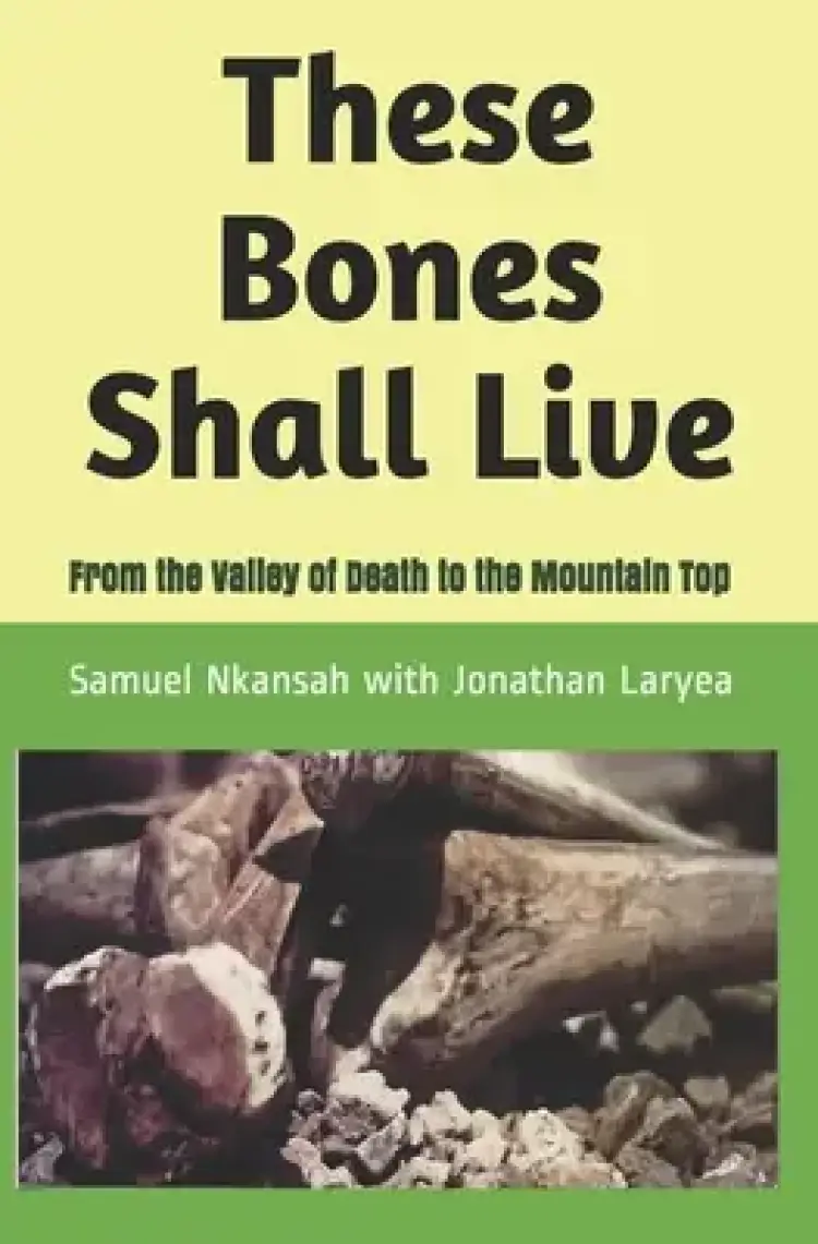 These Bones Shall Live: From the Valley of Death to the Mountain Top