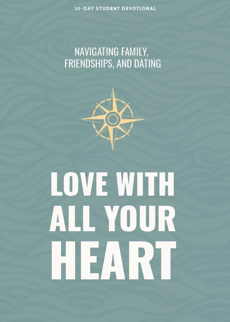 Love With All Your Heart - Teen Devotional: Navigating Family, Friendships, and Dating