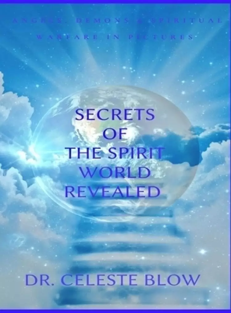 Secrets of the Spirit World Revealed: Angels, Demons & Spiritual Warfare in Pictures