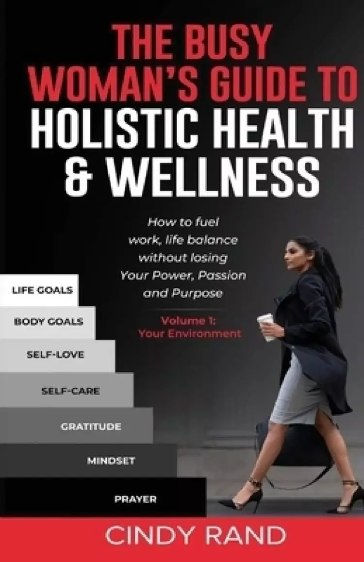 The Busy Woman's Guide to Holistic Health & Wellness: How to fuel work-life balance without losing your power, passion and purpose.