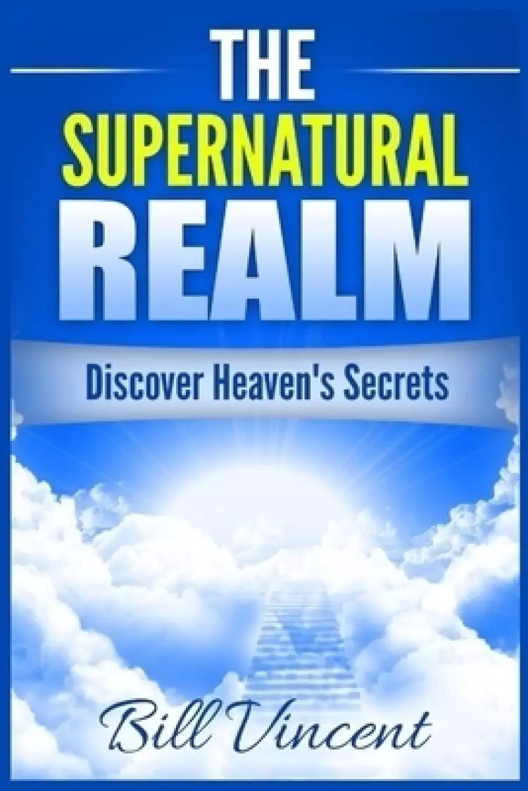 The Supernatural Realm: Discover Heaven's Secrets (Large Print Edition)