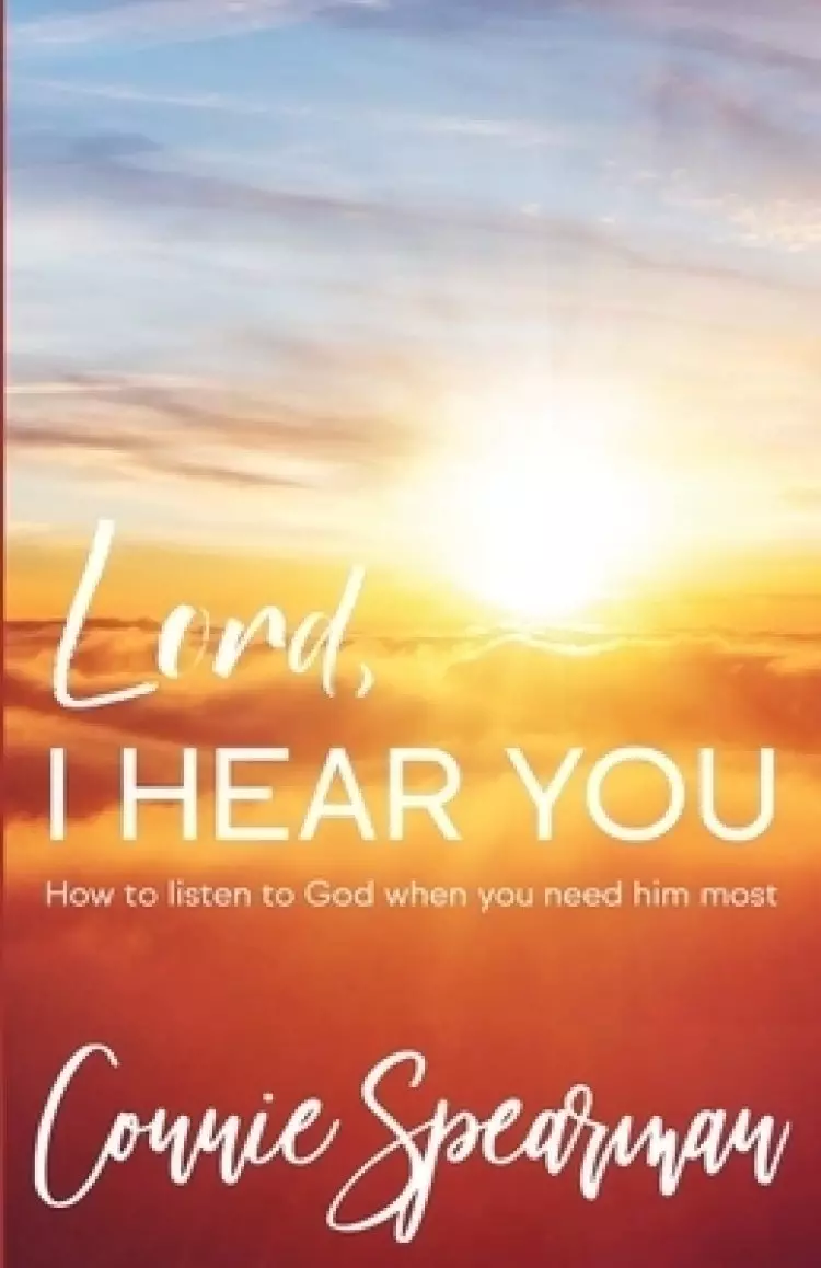 Lord, I hear You: How To Listen to God When You Need Him Most