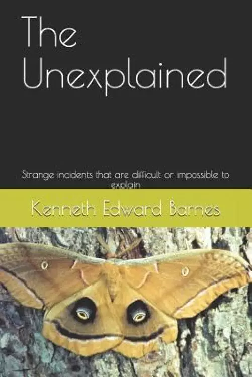The Unexplained: Strange incidents that are difficult or impossible to explain