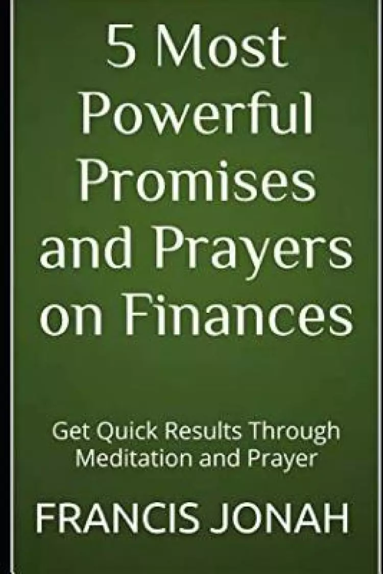 5 Most Powerful Promises and Prayers on Finances: Get Quick Results Through Meditation and Prayer