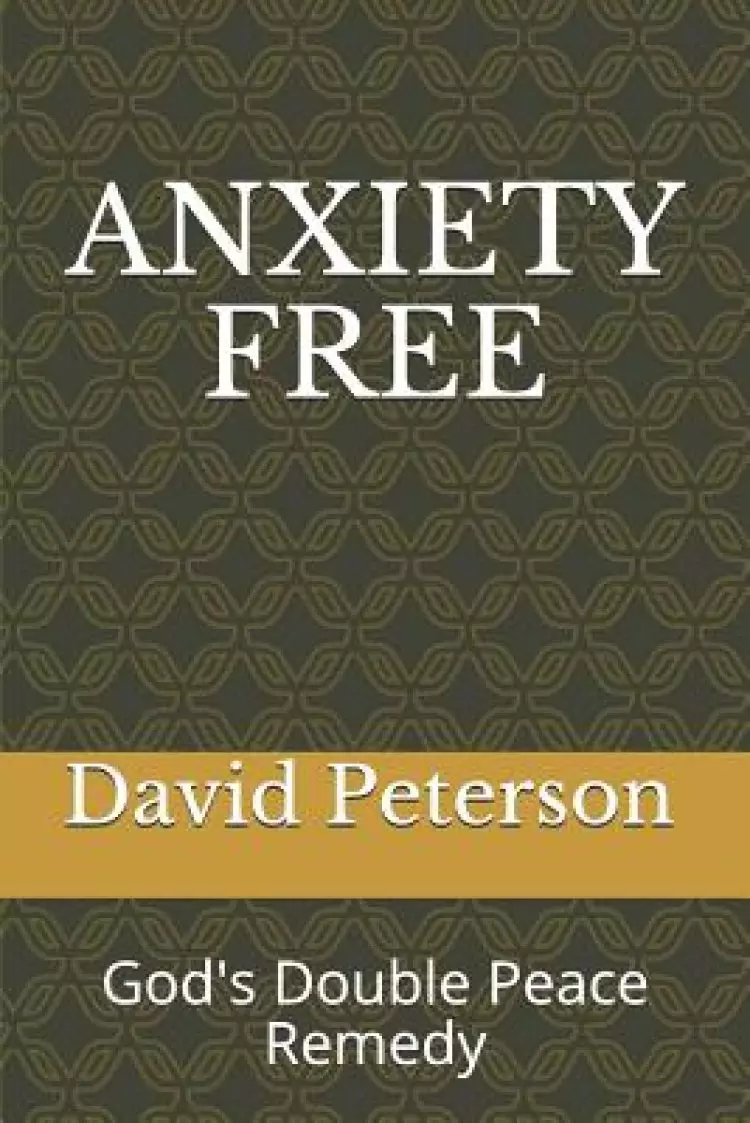 Anxiety Free: God's Double Peace Remedy