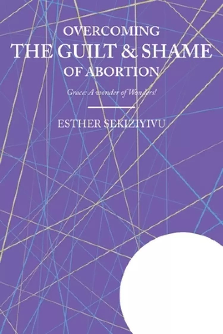 Overcoming the Guilt & Shame of Abortion: Grace: A Wonder of Wonders!