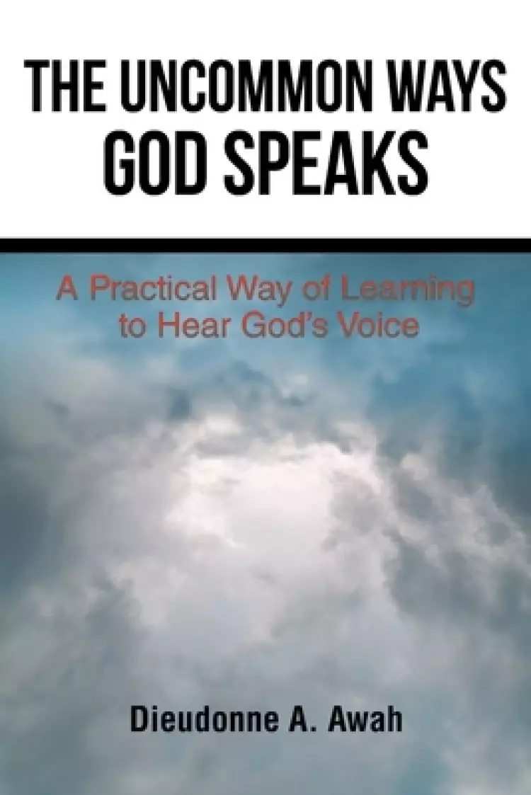 The Uncommon Ways God Speaks: A Practical Way of Learning to Hear God's Voice