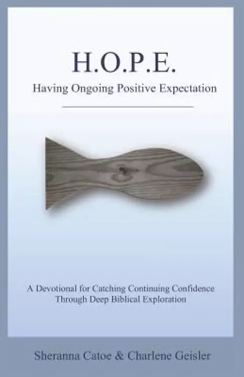 HOPE Having Ongoing Positive Expectation: A Devotional for Catching Continuing Confidence Through Deep Biblical Exploration