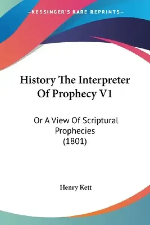 History The Interpreter Of Prophecy V1: Or A View Of Scriptural Prophecies (1801)
