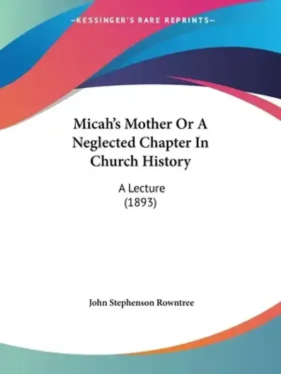 Micah's Mother Or A Neglected Chapter In Church History: A Lecture (1893)