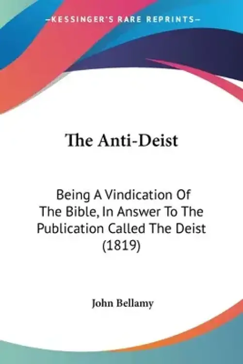 The Anti-Deist: Being A Vindication Of The Bible, In Answer To The Publication Called The Deist (1819)