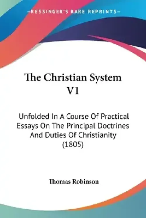 The Christian System V1: Unfolded In A Course Of Practical Essays On The Principal Doctrines And Duties Of Christianity (1805)