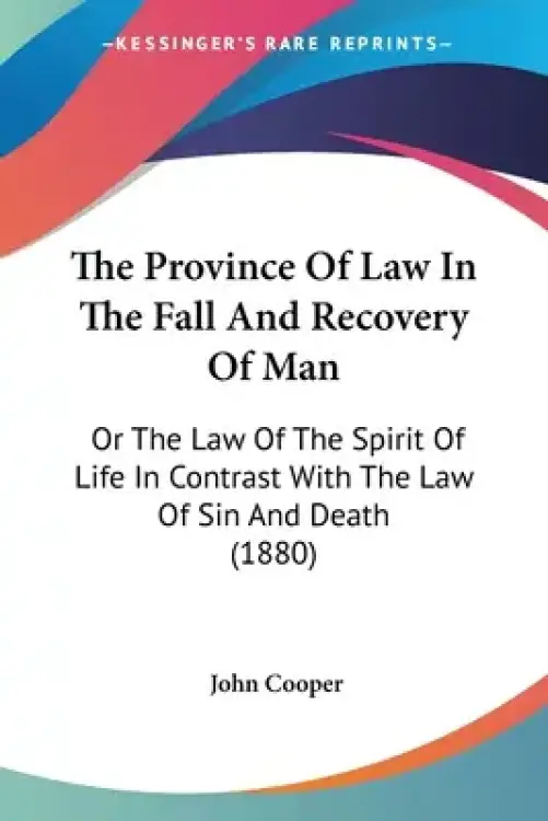 The Province Of Law In The Fall And Recovery Of Man: Or The Law Of The Spirit Of Life In Contrast With The Law Of Sin And Death (1880)