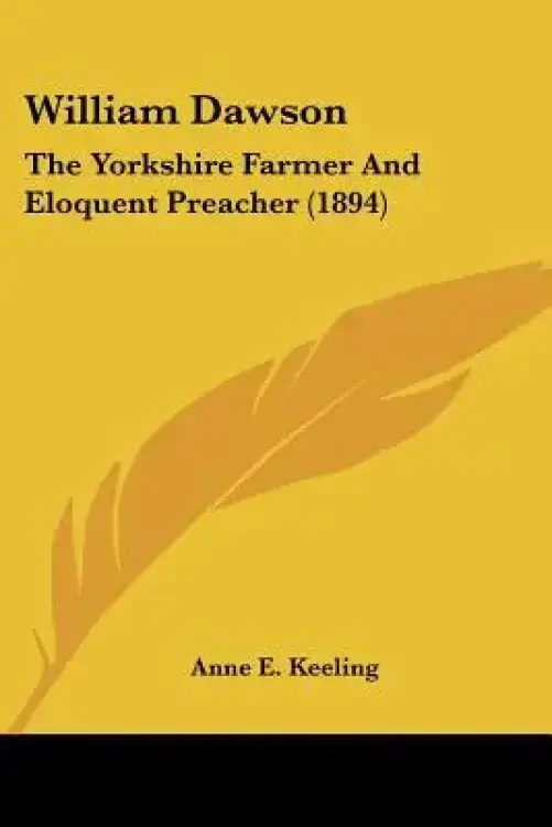 William Dawson: The Yorkshire Farmer And Eloquent Preacher (1894)