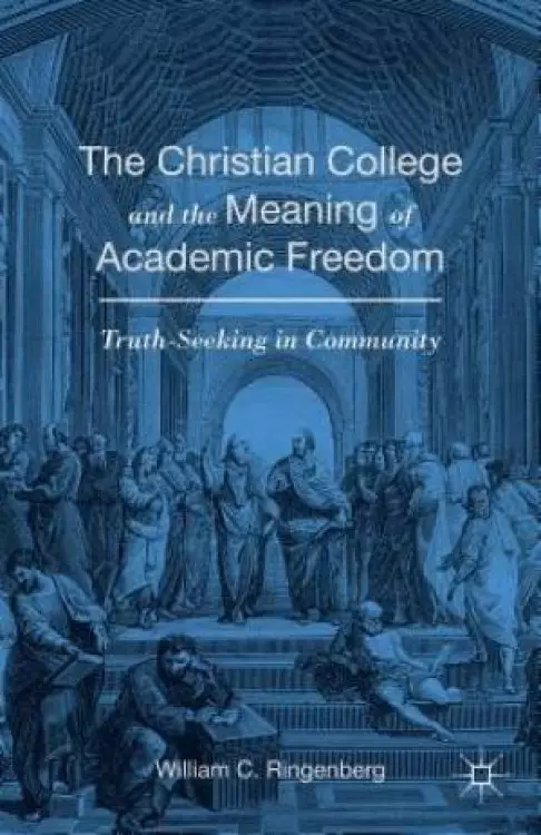 The Christian College and the Meaning of Academic Freedom