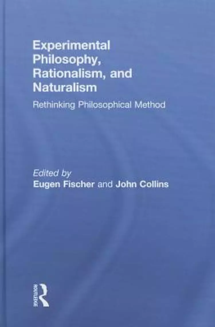 Experimental Philosophy, Rationalism, and Naturalism: Rethinking Philosophical Method