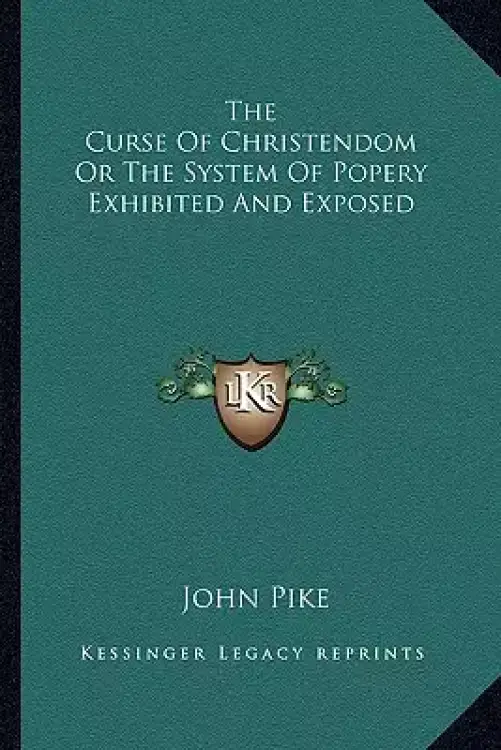 The Curse Of Christendom Or The System Of Popery Exhibited And Exposed