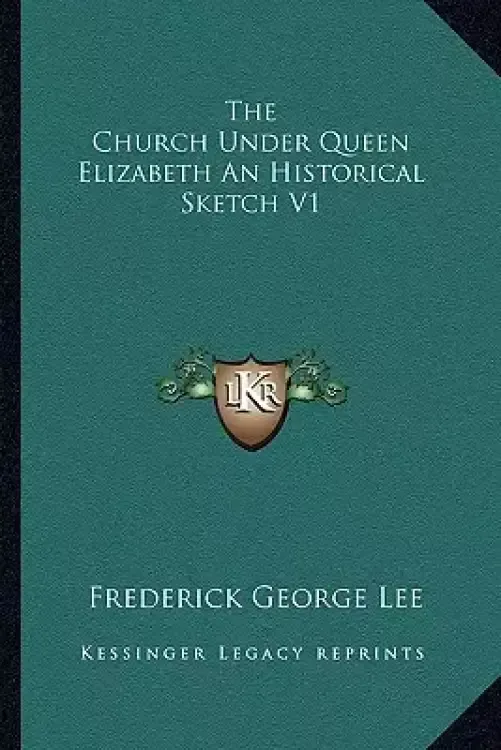 The Church Under Queen Elizabeth An Historical Sketch V1