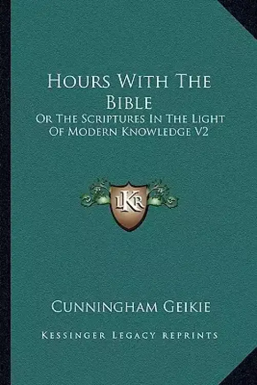 Hours With The Bible: Or The Scriptures In The Light Of Modern Knowledge V2: From Moses To The Judges
