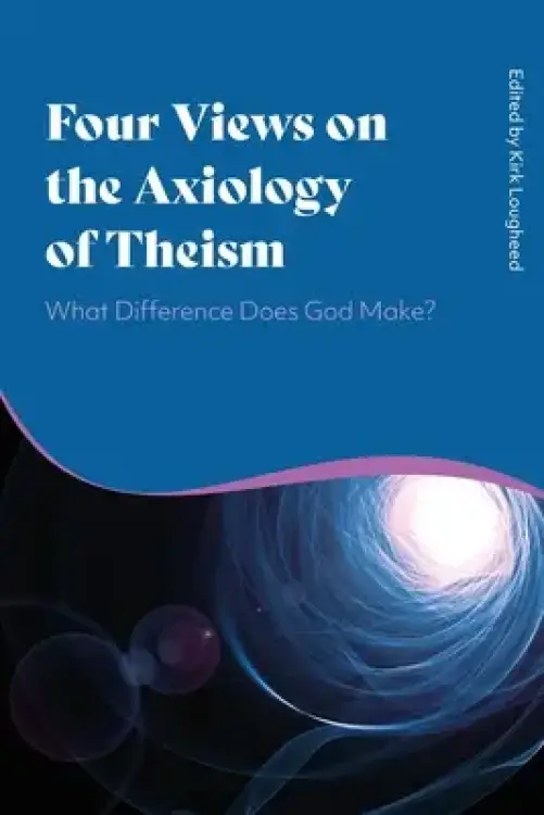 Four Views On The Axiology Of Theism