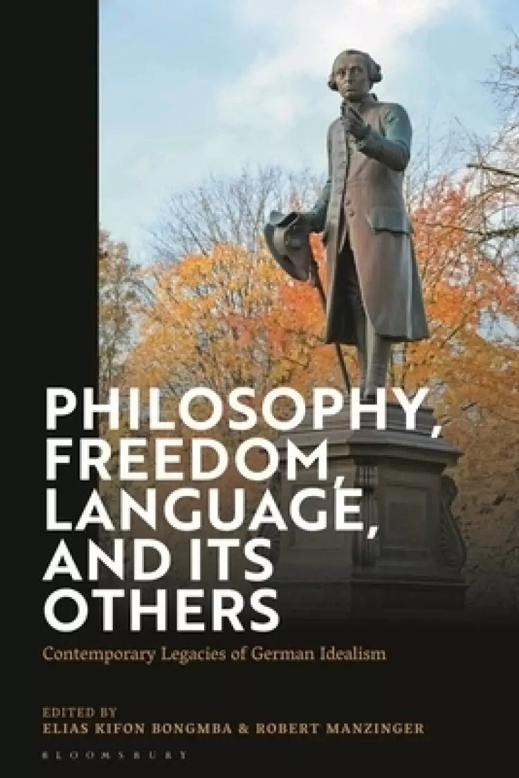 Philosophy, Freedom, Language, and their Others: Contemporary Legacies of German Idealism