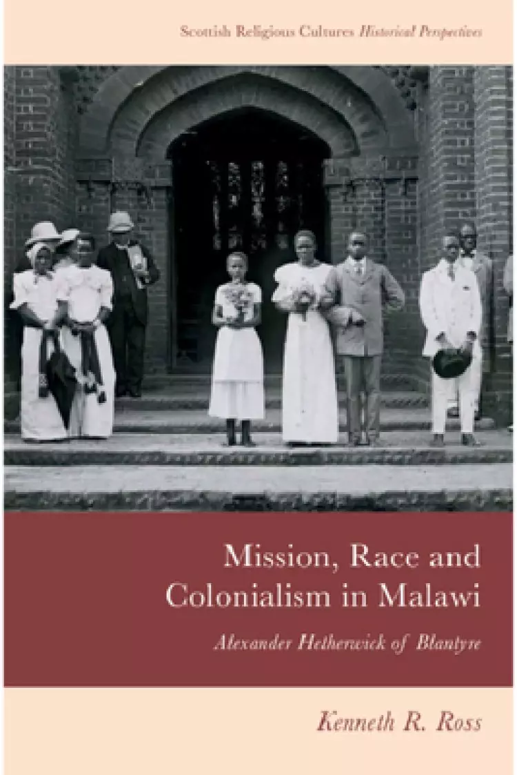 Mission, Race and Colonialism in Malawi: Alexander Hetherwick of Blantyre