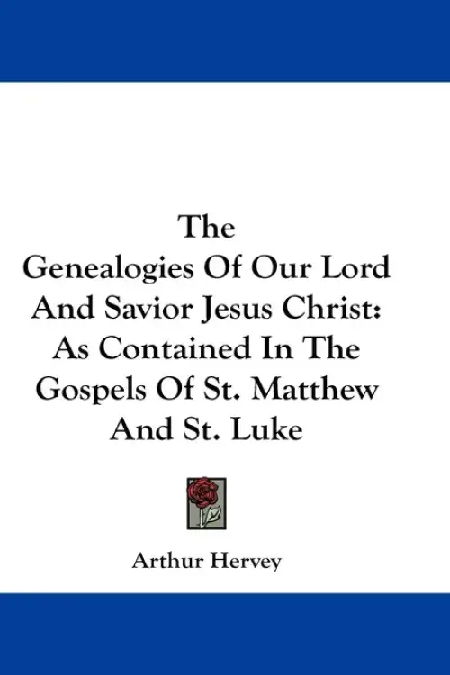 The Genealogies Of Our Lord And Savior Jesus Christ As Contained In